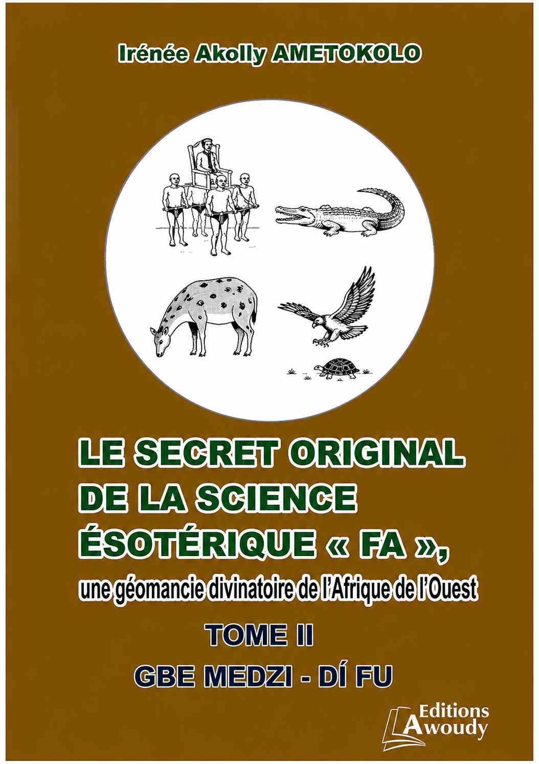 LE SECRET ORIGINAL DE LA SCIENCE ESOTERIQUE « FA », une géomancie divinatoire de l’Afrique de l’Ouest, TOME II, GBE MEDZI – DĨ FU