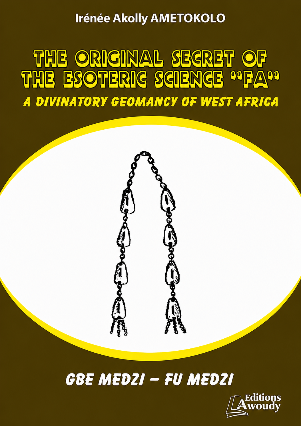 THE ORIGINAL SECRET OF THE ESOTERIC SCIENCE OF "FA" A DIVINATORY GEOMANCY OF WEST AFRICA, GBE MEDZI - FU MEDZI